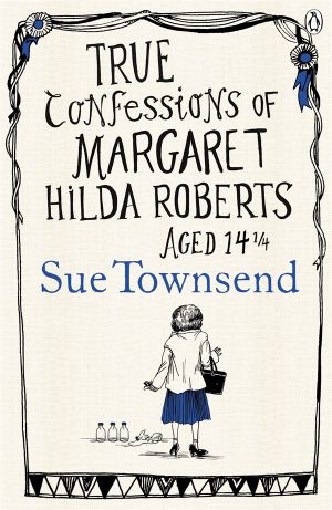 [Adrian Mole 01] • True Confessions of Margaret Hilda Roberts Aged 14 1/4